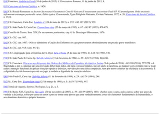 [84] Francisco, Audiência Geral (10 de junho de 2015): L’Osservatore Romano, 11 de junho de 2015, 8.
[85] Catecismo da Igreja Católica, n. 1420.
[86] Cfr. Rituale Romanum ex decreto Sacrosancti Oecumenici Concilii Vaticani II instauratum auctoritate Pauli PP. VI promulgatum, Ordo unctionis
infirmorum eorumque pastoralis curae, Editio typica, Praenotanda, Typis Poliglotis Vaticanis, Civitate Vaticana, 1972, n. 26; Catecismo da Igreja Católica,
n. 1524.
[87] Cfr. Francisco, Carta Enc. Laudato si’ (24 de maio de 2015), n. 235: AAS 107 (2015), 939.
[88] Cfr. João Paulo II, Carta Enc. Evangelium vitae (25 de março de 1995), n. 67: AAS 87 (1995), 478-479.
[89] Concílio de Trento, Sess. XIV, De sacramento penitentiae, cap. 4. In: Denzinger-Hünermann, 1676.
[90] Cfr. CIC, can. 987.
[91] Cfr. CIC, can. 1007: «Não se administre a Unção dos Enfermos aos que perseverarem obstinadamente em pecado grave manifesto».
[92] Cfr. CIC, can. 915 e can. 843 §1.
[93] Cfr. Congregação para a Doutrina da Fé, Decl. Iura et bona, (5 de maio de 1980), II: AAS 72 (1980), 546.
[94] Cfr. João Paulo II, Carta Ap. Salvifici doloris (11 de fevereiro de 1984), n. 29: AAS 76 (1984), 244-246.
[95] Cfr. Francisco, Discurso aos dirigentes das Ordens dos Médicos da Espanha e da América Latina (9 de junho de 2016): AAS 108 (2016), 727-728: «A
fragilidade, a dor e a doença são uma provação difícil para todos, até para o pessoal médico, são um apelo à paciência, ao padecer-com; portanto não se pode
ceder à tentação funcional de aplicar soluções rápidas e drásticas, movidos por uma falsa compaixão, nem por meros critérios de eficiência e de economia. É
a dignidade da vida humana que está em jogo; e também a dignidade da vocação médica».
[96] João Paulo II, Carta Ap. Salvifici doloris (11 de fevereiro de 1984), n. 29: AAS 76 (1984), 246.
[97] Id., Carta Enc. Evangelium vitae (25 de março de 1995), n. 5: AAS 87 (1995), 407.
[98] Tomás de Aquino, Summa Theologiae, I, q. 21, a. 3.
[99] Cfr. Bento XVI, Carta Enc. Spe salvi (30 de novembro de 2007), n. 39: AAS 99 (2007), 1016: «Sofrer com o outro, pelos outros; sofrer por amor da
verdade e da justiça; sofrer por causa do amor e para se tornar uma pessoa que ama verdadeiramente: estes são elementos fundamentais de humanidade, o
seu abandono destruiria o próprio homem».
 