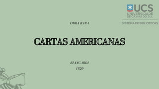 CARTAS AMERICANASCARTAS AMERICANAS
OBRA RARA
BIANCARDI
1820
 
