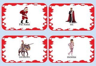 Pai Natal
2
rei
2
cavaleiro
2
menina
2