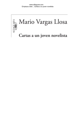 Mario Vargas Llosa
Cartas a un joven novelista
www.alfaguara.com
Empieza a leer... Cartas a un joven novelista
 