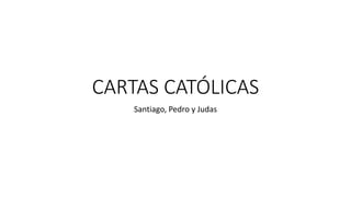 CARTAS CATÓLICAS
Santiago, Pedro y Judas
 