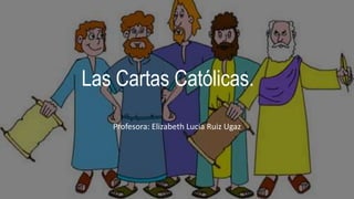 Las Cartas Católicas.
Profesora: Elizabeth Lucia Ruiz Ugaz
 