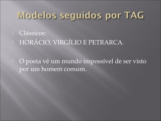    Clássicos:
   HORÁCIO, VIRGÍLIO E PETRARCA.

   O poeta vê um mundo impossível de ser visto
    por um homem comum.
 