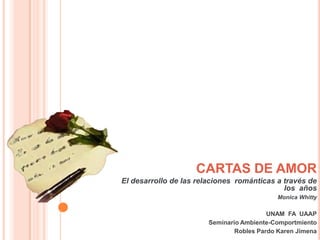 CARTAS DE AMOR El desarrollo de las relaciones  románticas a través de los  años  MonicaWhitty UNAM  FA  UAAP Seminario Ambiente-Comportmiento Robles Pardo Karen Jimena 
