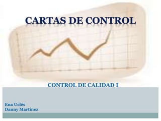 CONTROL DE CALIDAD I
Ena Uclés
Danny Martínez
 