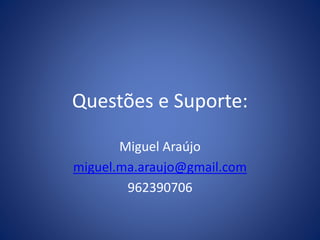 Questões e Suporte:
Miguel Araújo
miguel.ma.araujo@gmail.com
962390706
 