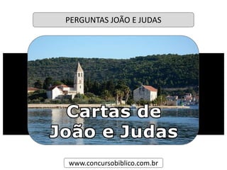 www.concursobiblico.com.br
PERGUNTAS JOÃO E JUDAS
 