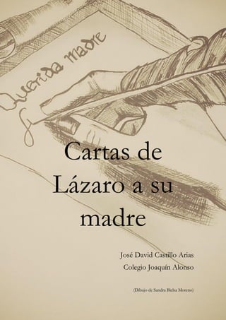 Cartas de
Lázaro a su
madre
José David Castillo Arias
Colegio Joaquín Alonso
(Dibujo de Sandra Bielsa Moreno)
 