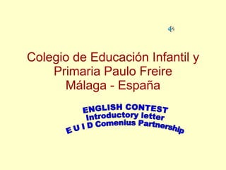Colegio de Educación Infantil y Primaria Paulo Freire Málaga - España ENGLISH CONTEST  Introductory letter  E U I D Comeni...