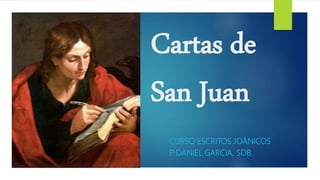 Cartas de
San Juan
CURSO ESCRITOS JOÁNICOS
P
. DANIEL GARCIA, SDB.
 