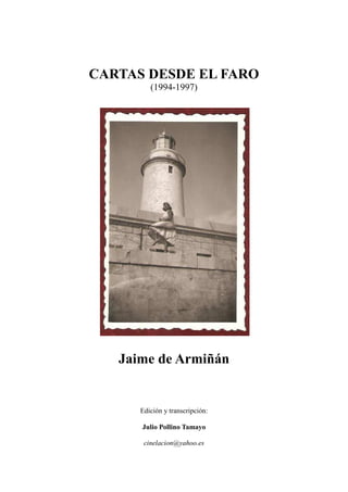CARTAS DESDE EL FARO
(1994-1997)
Jaime de Armiñán
Edición y transcripción:
Julio Pollino Tamayo
cinelacion@yahoo.es
 