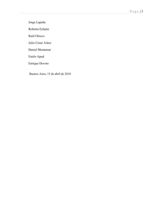 Page |3


Jorge Lapeña

Roberto Echarte

Raúl Olocco

Julio César Aráoz

Daniel Montamat

Emilo Apud

Enrique Devoto


Bue...