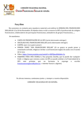 COMISIÓN VOCACIONAL NACIONAL
ORDEN FRANCISCANA SEGLAR DE ESPAÑA
Paz y Bien
Nos ponemos en contacto para mandaros material ...