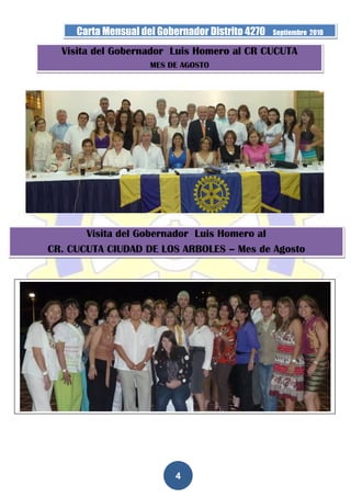 Carta Mensual del Gobernador Distrito 4270   Septiembre 2010

  Visita del Gobernador Luis Homero al CR CUCUTA
                     MES DE AGOSTO




       Visita del Gobernador Luis Homero al
CR. CUCUTA CIUDAD DE LOS ARBOLES – Mes de Agosto




                           4
 