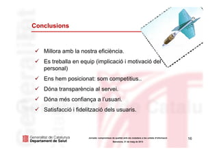 Conclusions
16Jornada: compromisos de qualitat amb els ciutadans a les unitats d’informació
Barcelona, 31 de maig de 2013
...