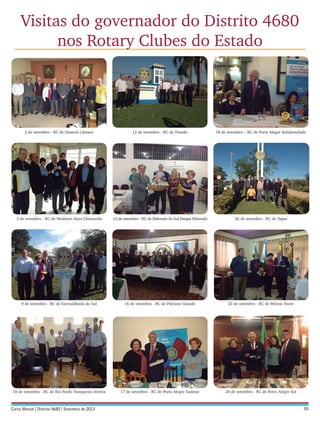 Visitas do governador do Distrito 4680
nos Rotary Clubes do Estado

2 de setembro - RC de General Câmara

12 de setembro - RC de Triunfo

18 de setembro – RC de Porto Alegre Solidariedade

3 de setembro - RC de Venâncio Aires Chimarrão

13 de setembro - RC de Eldorado do Sul Parque Eldorado

26 de setembro - RC de Tapes

9 de setembro - RC de Encruzilhada do Sul

16 de setembro - RC de Pântano Grande

23 de setembro - RC de Pelotas Norte

10 de setembro - RC de Rio Pardo Tranqueira Invicta

17 de setembro - RC de Porto Alegre Sudeste

24 de setembro - RC de Porto Alegre Sul

05

 