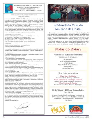 ROTARY INTERNATIONAL – DISTRITO 4680
MARCO ANTONIO DA LUZ e LUIZA
GOVERNADOR 2013-2014
“VIVER ROTARY, TRANSFORMAR VIDAS”
INDICAÇÃO DE GOVERNADOR DO DISTRITO 4.680
PARA O ANO 2016-2017.
O Governador MARCO ANTONIO DA LUZ, obedecendo aos comandos do artigo 13ª
(13.010 a 13.070) do Regimento Interno de Rotary International, convida os clubes do
Distrito a encaminhar os nomes de seus candidatos ao cargo de governador do Distrito
4.680 para o ano 2016-2017, o que deverá ser postado pelo correio com AR, impreterivelmente, até o dia 30 de dezembro de 2013 para o seguinte endereço: Av. Fernando
Osório 2552 apto. 403 Bl. A, Pelotas RS, CEP 96055-000 .
Observação: o encaminhamento das indicações com o currículo rotário e proﬁssional, devidamente assinado pelo presidente e secretário do clube, deverá ser postado
com AR (carta registrada), em envelope lacrado para o endereço acima, até o dia 30 de
dezembro de 2013, somente pelo correio com AR. Não serão aceitos nenhum outro meio
de envio das indicações, como por exemplo, e-mail, fax, pessoal, etc.
A Comissão de Indicação é formada:
FABIANO VARELA DE CARVALHO. Governador 2012/13(membro nato);
VALDIR BRUXEL. Governador 2011/12 (membro nato);
NEI BONORA COUTINHO. Governador 1997/98 (membro eleito);
HENRIQUE FEIJO. Governador 2003/04 (membro eleito);
JOÃO MOACIR FERREIRA. Governador 2005/06 (membro eleito).
SUPLENTES:
HERMENEGILDO HERNANDEZ Governador 2002/03
ANTONIO PARISSI. Governador 1986/87;

Pré-fundada Casa da
Amizade de Cristal
Em setembro, mês em que os gaúchos cultuam mais intensamente suas
tradições, a coordenadora distrital do
Distrito 4680, Rosa Maria Centeno, divulgou a fundação Casa da Amizade
de Cristal.
Em reunião realizada no dia 18 de
setembro com as futuras companheiras, em meio ao cenário da réplica da

Notas do Rotary

A Comissão se reunirá para entrevista e seleção dos candidatos no dia 20 de janeiro de
2014 às 14 horas, na sede do RC Porto Alegre, a Rua Dr. Flores 262 10 andar sala 101.
IMPORTANTE:
O rotariano indicado para governador deve possuir as qualiﬁcações exigidas e relacionadas abaixo, vedado a propaganda do candidato.
Regimento Interno do RI:
15.070. Qualiﬁcações do governador indicado
A menos que expressamente autorizado pelo conselho diretor, nenhum rotariano será
escolhido para ocupar o cargo de governador indicado se não possuir as qualiﬁcações
abaixo relacionadas à época de sua seleção.
15.070.1. Associado em pleno gozo de seus direitos
Ser associado em pleno gozo de seus direitos de um clube operante do distrito.
15.070.2. Perfeitamente qualiﬁcado em sua categoria de associado
Estar perfeitamente qualiﬁcado em sua categoria de associado quanto à aplicação correta dos dispositivos pertinentes, sendo que a integridade e validade de sua classiﬁcação
devem ser indiscutíveis.
15.070.3. Ex-presidente de clube
Ter exercido a função de presidente de clube durante um mandato completo ou ter exercido mandato completo como presidente fundador de clube desde a data da fundação
deste até 30 de junho, desde que tal período seja de pelo menos seis meses.
15.070.4. Capacitado para assumir as atribuições do cargo de governador
Estar disposto e capacitado, ﬁsicamente e em outros aspectos, a assumir as responsabilidades e atribuições inerentes ao cargo de governador, de acordo com os dispositivos
estabelecidos na seção 15.090. abaixo.
15.070.5. Certiﬁcação das qualiﬁcações
Demonstrar conhecimento das qualiﬁcações necessárias, assim como das atribuições
e responsabilidades inerentes ao cargo de governador como estabelecido por este regimento interno, e encaminhar ao RI, por intermédio do secretário geral, uma declaração
assinada de que está ciente e compreende referidas qualiﬁcações, atribuições e responsabilidades. A declaração deverá conﬁrmar também que o rotariano é qualiﬁcado para
ocupar o cargo de governador e está disposto e é capaz de assumir as responsabilidades
e atribuições do cargo, e de desincumbir-se delas diligentemente.
15.080. Qualiﬁcações do governador
A menos que tenha sido especiﬁcamente dispensado pelo conselho diretor, o governador, por ocasião de sua posse, deverá ter participado da assembléia internacional por
todo o período de sua duração, ter sido associado de um ou mais clubes por um período
mínimo de sete anos, e continuar a possuir todas as qualiﬁcações mencionadas na seção
15.070 acima.
Pelotas, 06 de Outubro de 2013

Parabéns aos clubes aniversariantes
nos meses de setembro
05/09/1967

RC de Porto Alegre Beira Rio

27/09/1988

RC de Rio Pardo Tranqueira Invicta

29/09/1958

RC de Pelotas Norte

Bem vindo novos sócios
RC de Barra do Ribeiro

Marta Sisto Morel – Psicóloga - 13/09/2013

RC de Eldorado do Sul Parque Eldorado
Francisco Berta Canibal – Pecuarista - 13/09/2013

RC de Rio Grande Cassino

Paulo Renato Lessa Pinto - Professor - 19/09/2013

RC de Triunfo - 100% de Companheiros
Paul Harris
O Rotary Club de Triunfo fundado em 19 de maio de
2004 conta com 20 sócios e no dia 12 de setembro de
2013 atingiu a meta de 100% de Companheiros
Paul Harris

Patrocínio:

__________________________________________
GD. Distrito 4.680 Marco Antonio da Luz

06

casa-museu de Bento Gonçalves, foi
plantada uma árvore no parque com o
nome do herói farroupilha, bem como
a participação de um almoço num dos
símbolos gaúchos o CTG da cidade,
para marcar a data. Ainda ﬁcou determinado que em outubro será oﬁcializada a fundação da entidade com a presença de várias Casas do Distrito.

 