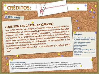 IMÁGENES: 
-Webs oficiales de la Compañía de Jesús 
en España , Holanda, Roma y América 
Latina 
-Santa Sofía (Estambul, Turquía) 
-Xerox – Earth Day 
-Scenius Kommunikation 
-CathNews USA 
-Daniel Bayer 
-Statues at Graigavon Bridge, Derry, by 
Martin Melaugh 
-”Reconciliation”, statues in Coventry 
Cathedral, UK 
