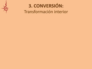 3. CONVERSIÓN: 
Transformación interior 
NECESITAMOS CONVERSIÓN: 
Para entender que la misión pacificadora de Dios (su SHALOM dinámico) va 
más allá de la estrechez de miras de nuestras “pequeñas misiones 
temporales” 
Para abandonar modos de hacer ya conocidos y siempre iguales 
Para tener un corazón evangélico, capaz de discernir individual y 
comunitariamente 
Para atrevernos a buscar las fuentes de sabiduría que la humanidad ha 
alimentado y cultivado durante siglos y donde Dios ha dejado su marca y su 
amor 
 