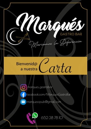 MarquésGASTRO BAR
Marcamos la Diferencia
Bienvenid@
a nuestra
Carta
marques_gastrobar
facebook.com/MarquesGastroBar
marquescpub@gmail.com
652 38 78 10
 