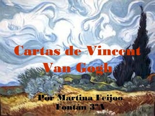 Cartas de Vincent
    Van Gogh
   Por Martina Feijoo
      Fontán 3ºA
 