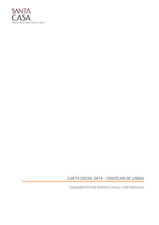 CARTA SOCIAL 2014 - CONCELHO DE LISBOA
EQUIPAMENTOS POR RESPOSTA SOCIAL E POR FREGUESIA
 