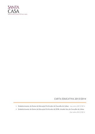 CARTA EDUCATIVA 2013/2014
• Estabelecimentos de Ensino de Educação Pré-Escolar do Concelho de Lisboa - Ano Letivo 2013/2014
• Estabelecimentos de Ensino de Educação Pré-Escolar da SCML situados fora do Concelho de Lisboa
- Ano Letivo 2013/2014
 