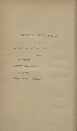 OBRAS DO MESMO AUCTOR
Inventario de Junho — I vol,
NO prelo :
Londres DiCaravilhosa— i vol.
a seguir:
Sabina Freire — comedia.
 