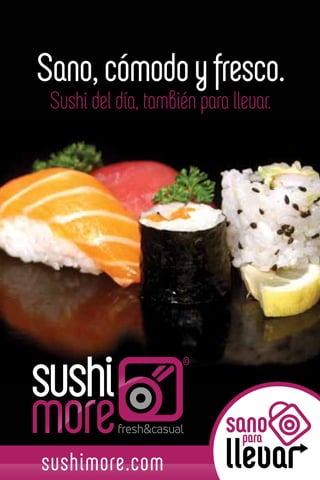 Sano, cómodo y fresco.
 Sushi del día, también para llevar.




                            sano
                              para
sushimore.com
 