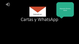 Cartas y WhatsApp
Alejandro Romero
Dávila
Elaborado por:
 