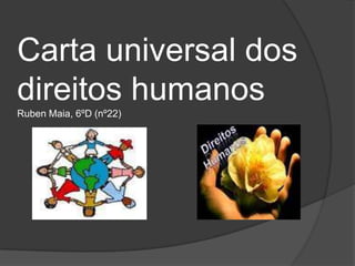 Carta universal dos
direitos humanos
Ruben Maia, 6ºD (nº22)

 