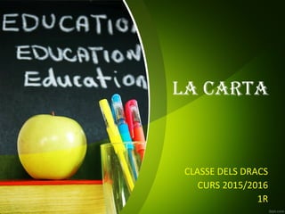 LA CARTA
CLASSE DELS DRACS
CURS 2015/2016
1R
 