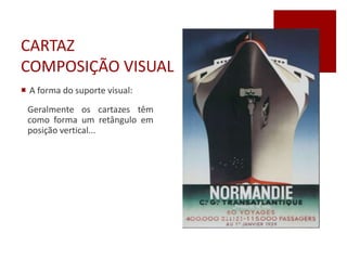 CARTAZ
COMPOSIÇÃO VISUAL
 A forma do suporte visual:
Geralmente os cartazes têm
como forma um retângulo em
posição vertical...
 