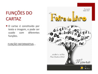 FUNÇÕES DO
CARTAZ
 O cartaz é constituído por
texto e imagem, e pode ser
usado com diferentes
funções.
FUNÇÃO INFORMATIVA...
 