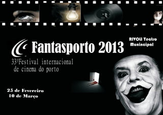 Fantasporto 2013
33ºFestival internacional
de cinema do porto
o25 de Fevereir
r o10 de Ma ç
RIVOLI Teatro
Munincipal
 