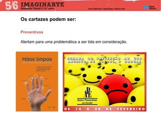 Os cartazes podem ser:
Preventivos
Alertam para uma problemática a ser tida em consideração.
 