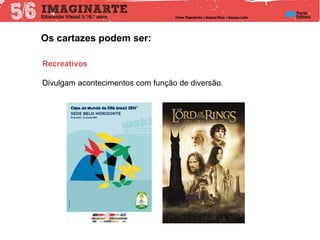 Os cartazes podem ser:
Recreativos
Divulgam acontecimentos com função de diversão.
 