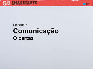 Unidade 2
Comunicação
O cartaz
 