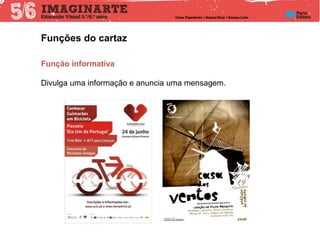 Função informativa
Divulga uma informação e anuncia uma mensagem.
Funções do cartaz
 