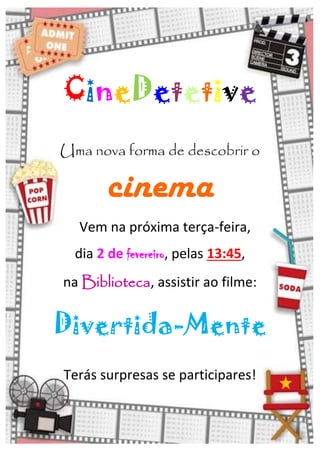 CineDetetive
Uma nova forma de descobrir o
cinema
Vem na próxima terça-feira,
dia 2 de fevereiro, pelas 13:45,
na Biblioteca, assistir ao filme:
Divertida-Mente
Terás surpresas se participares!
 