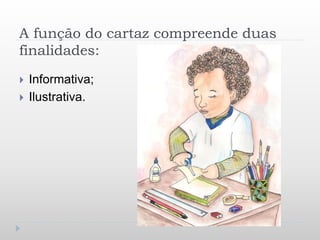 A função do cartaz compreende duas
finalidades:
 Informativa;
 Ilustrativa.
 