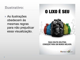 Ilustrativo:
 As ilustrações
obedecem às
mesmas regras
para não prejudicar
essa visualização.
 