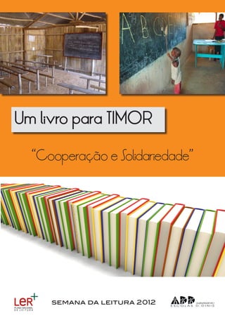 Um livro para TIMOR

  “Cooperação e Solidariedade”




     semana da leitura 2012
 
