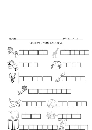 NOME:_______________________________________DATA:___/___/____
ESCREVA O NOME DA FIGURA.

 