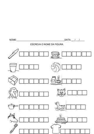 NOME:_______________________________________DATA:___/___/____
ESCREVA O NOME DA FIGURA.

 