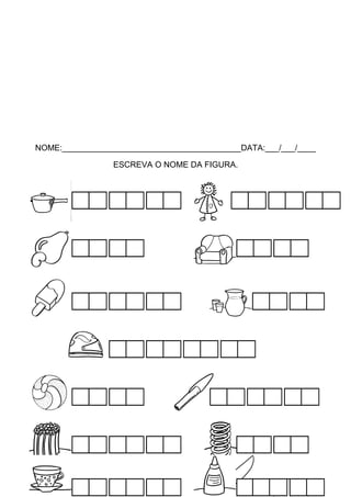 NOME:_______________________________________DATA:___/___/____
ESCREVA O NOME DA FIGURA.

 