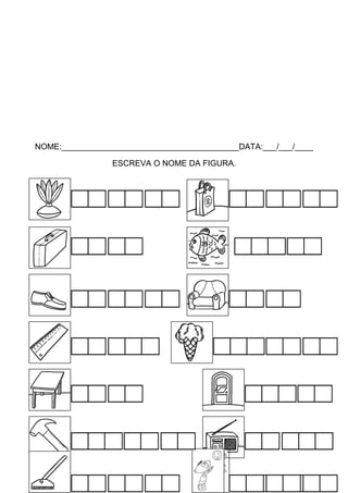 NOME:_______________________________________DATA:___/___/____
ESCREVA O NOME DA FIGURA.

 