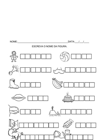 NOME:_______________________________________DATA:___/___/____
ESCREVA O NOME DA FIGURA.

 