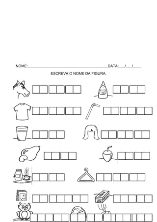 NOME:_______________________________________DATA:___/___/____
ESCREVA O NOME DA FIGURA.

 