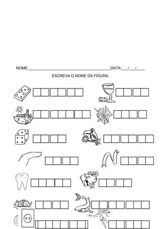 NOME:_______________________________________DATA:___/___/____
ESCREVA O NOME DA FIGURA.

 